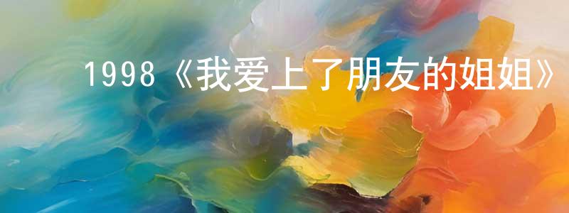 陈福先发布1998《我爱上了朋友的姐姐》完整版电影/在线观看/百度云-美剧天堂